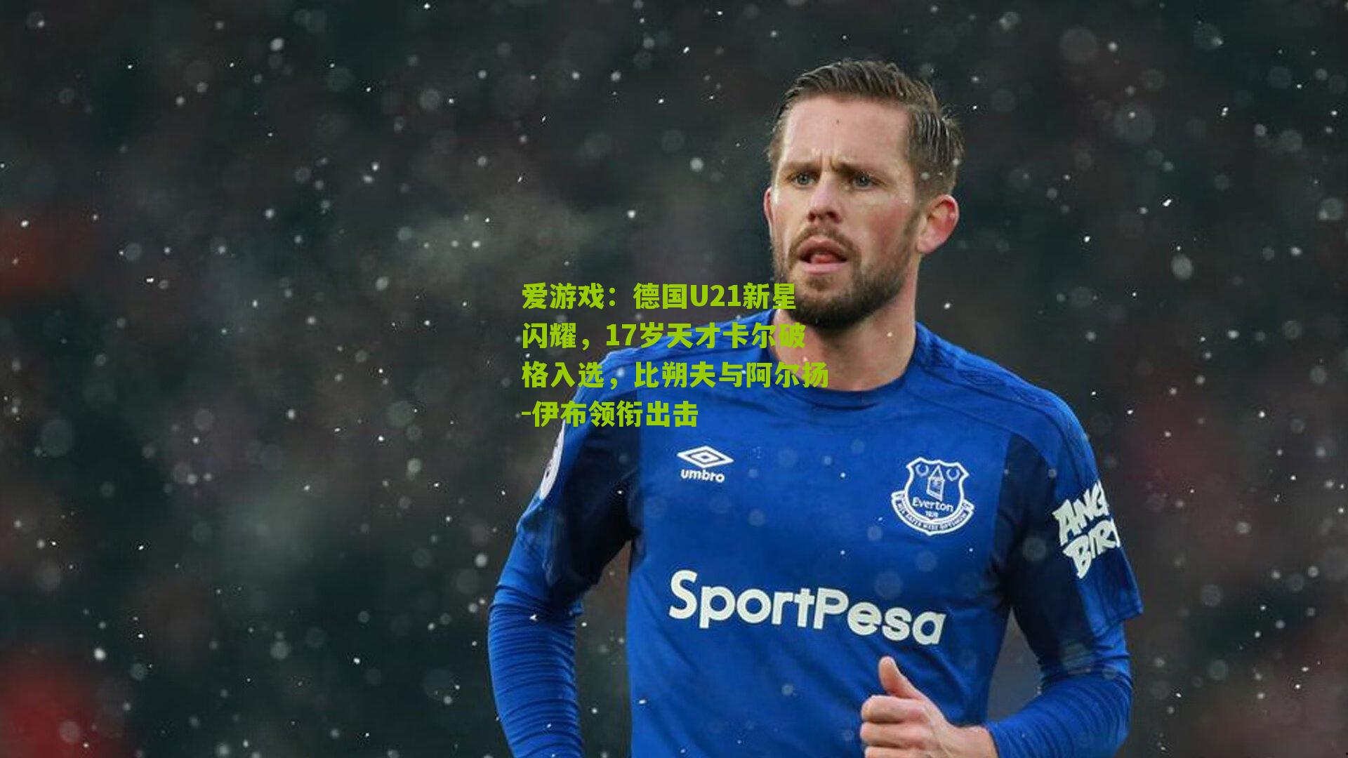 德国U21新星闪耀，17岁天才卡尔破格入选，比朔夫与阿尔扬-伊布领衔出击