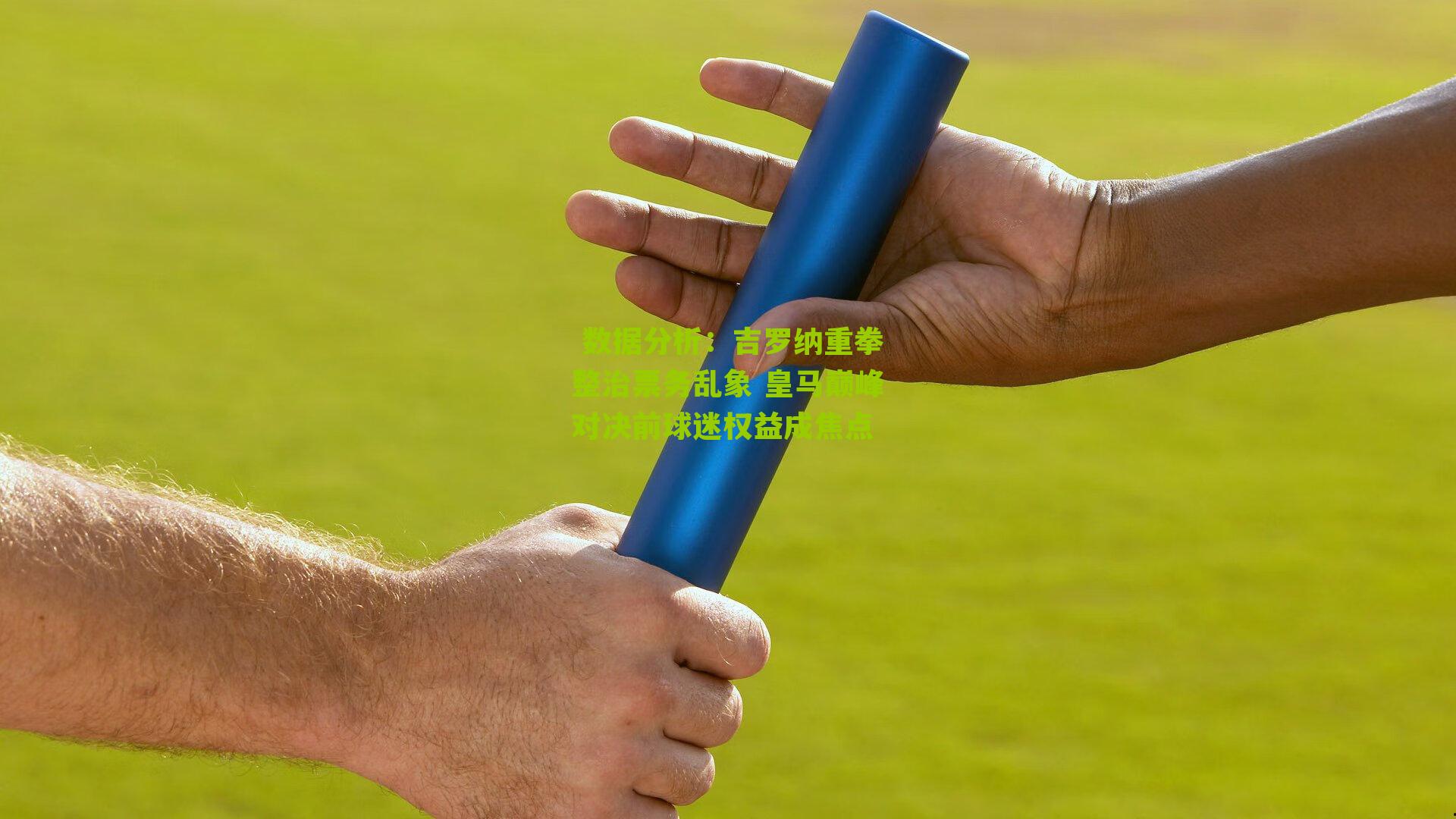 吉罗纳重拳整治票务乱象 皇马巅峰对决前球迷权益成焦点