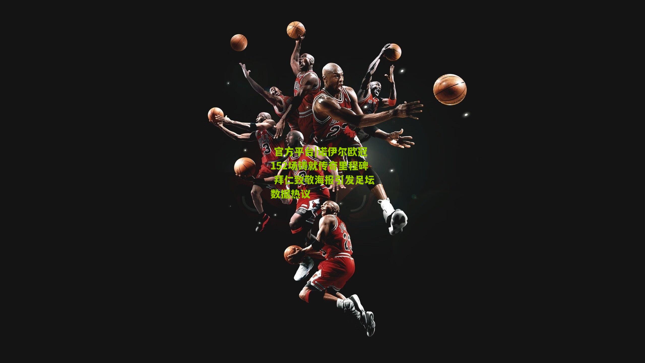 诺伊尔欧冠152场铸就传奇里程碑 拜仁致敬海报引发足坛数据热议