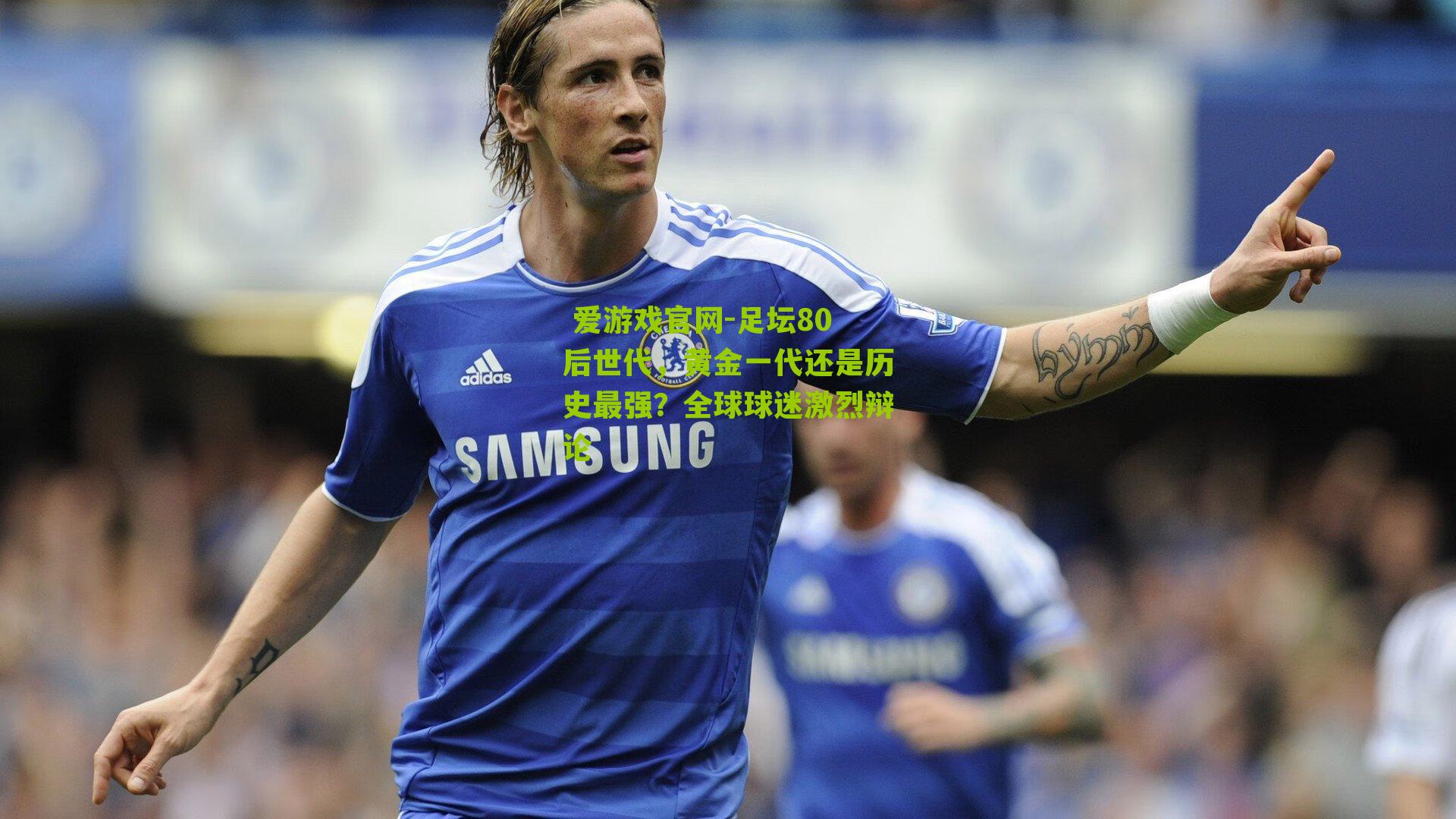 足坛80后世代，黄金一代还是历史最强？全球球迷激烈辩论