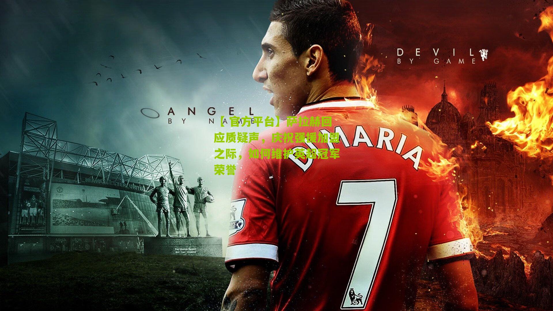 萨拉赫回应质疑声，庆祝强援加盟之际，如何维护英超冠军荣誉