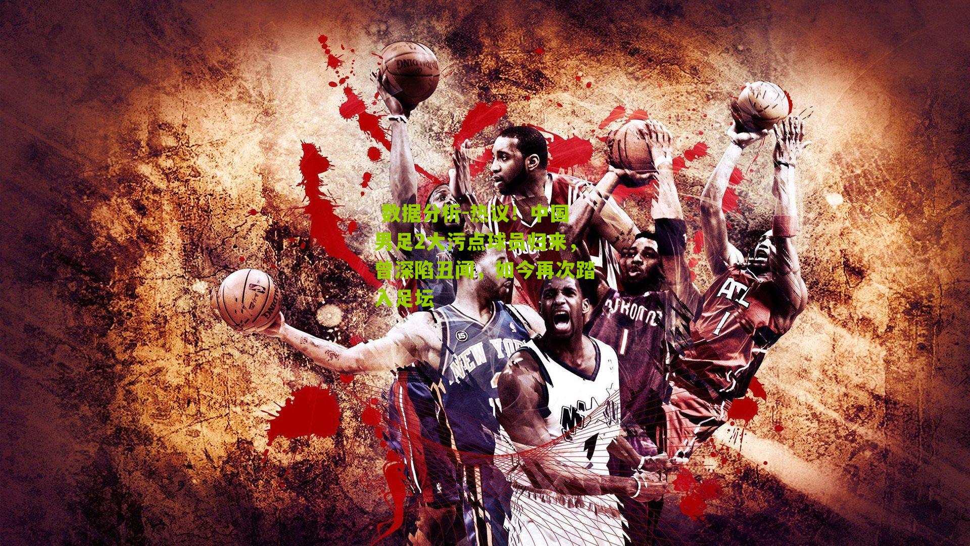 热议！中国男足2大污点球员归来，曾深陷丑闻，如今再次踏入足坛